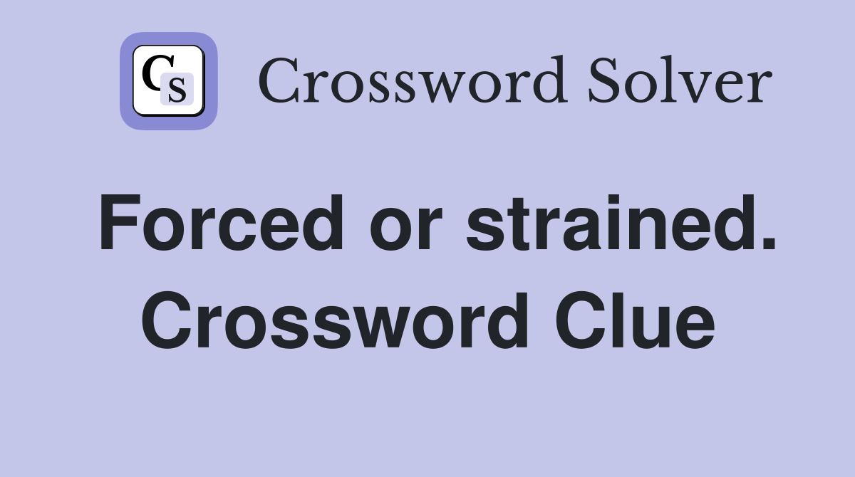 Forced or strained. Crossword Clue
