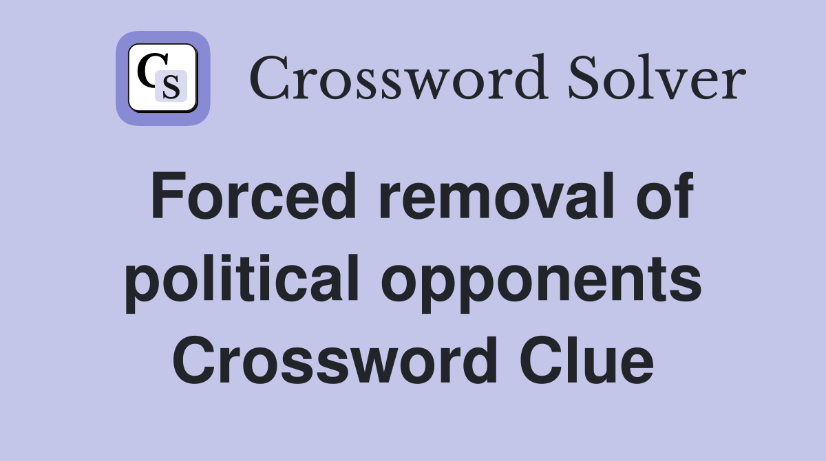 Forced removal of political opponents Crossword Clue