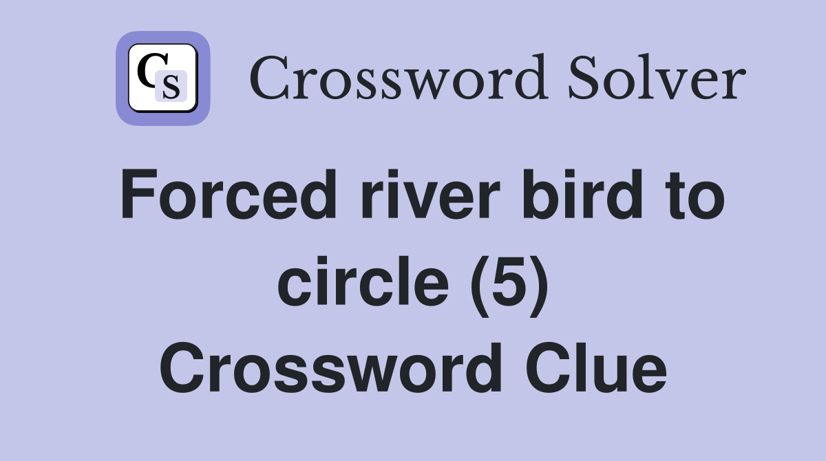 Forced river bird to circle (5) Crossword Clue