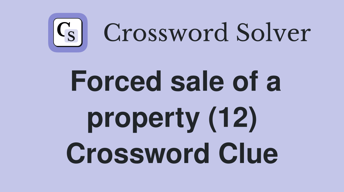 Forced sale of a property (12) Crossword Clue