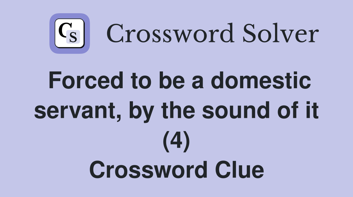 Forced to be a domestic servant, by the sound of it (4) Crossword Clue