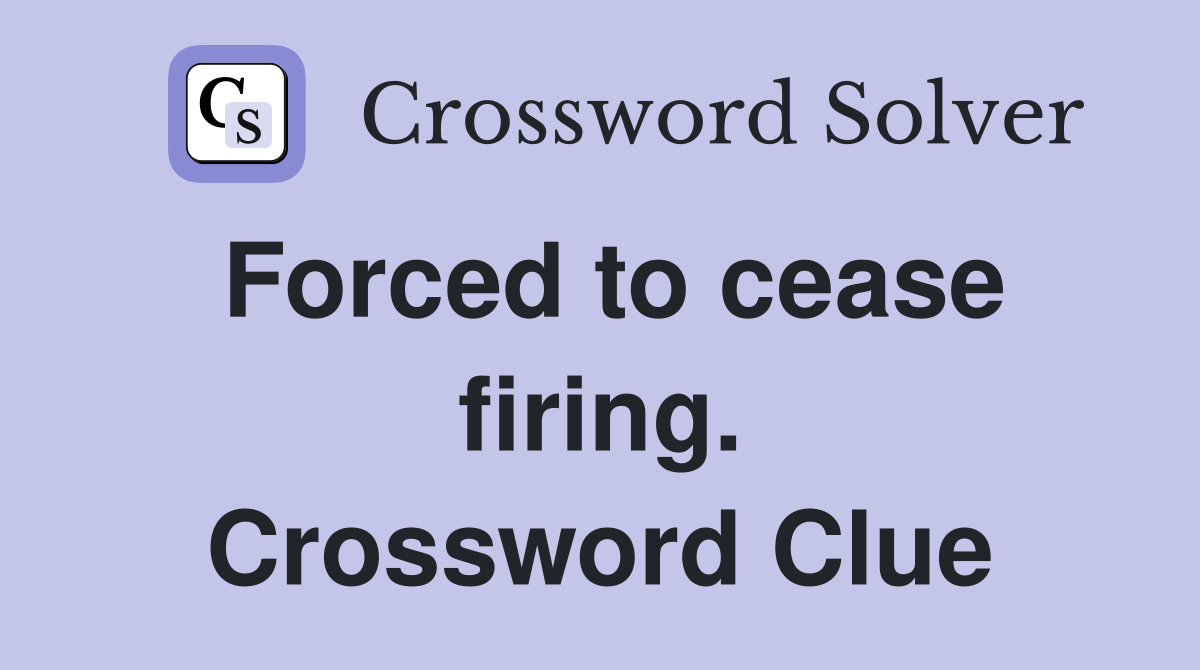 Forced to cease firing. Crossword Clue