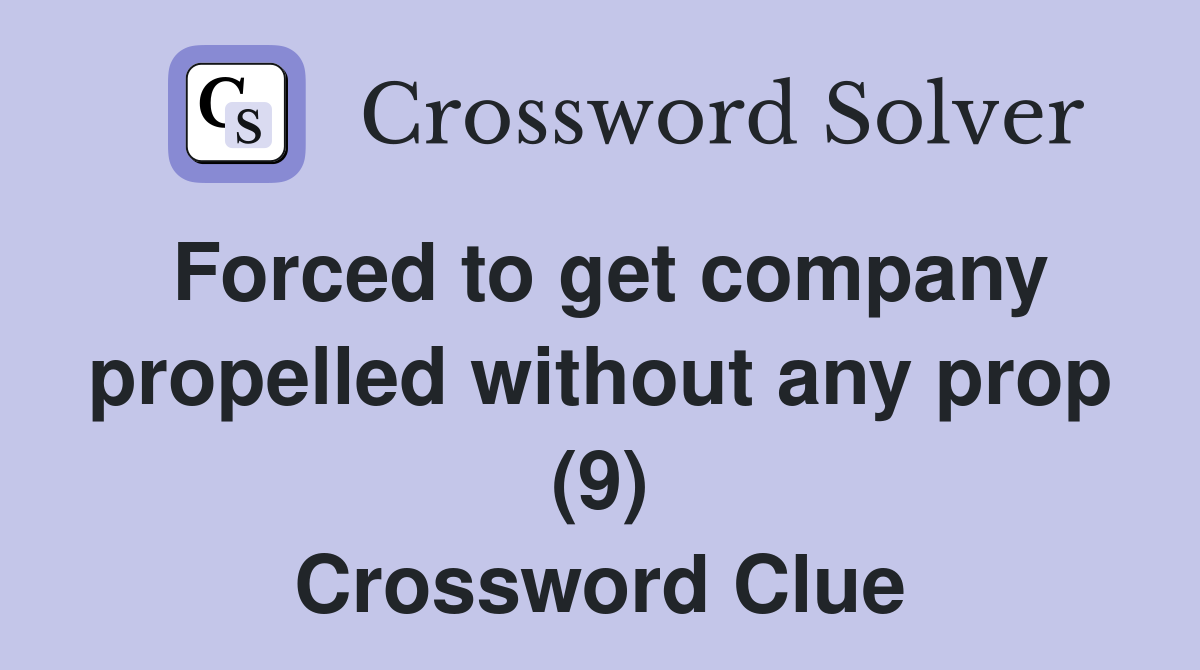 Forced to get company propelled without any prop (9) Crossword Clue