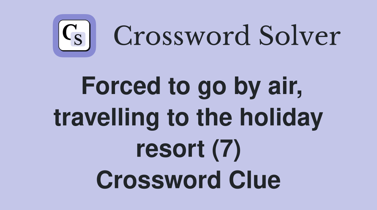 Forced to go by air, travelling to the holiday resort (7) Crossword Clue