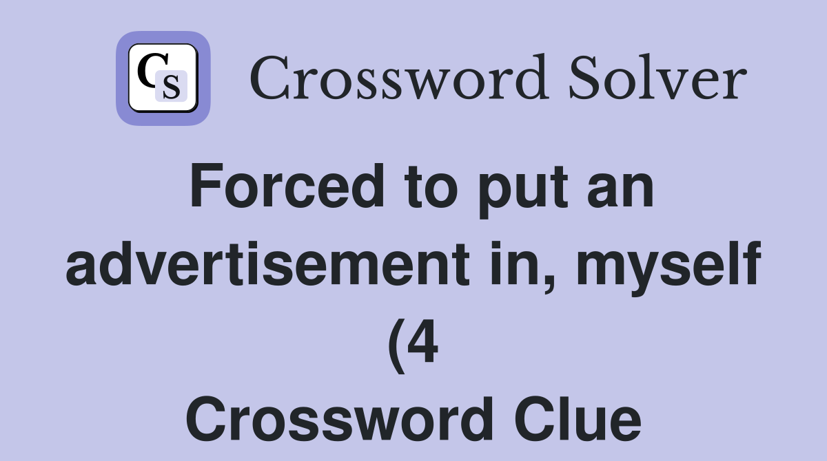 Forced to put an advertisement in myself (4) Crossword Clue Answers Forced to put an advertisement in myself (4) Crossword Clue Answers