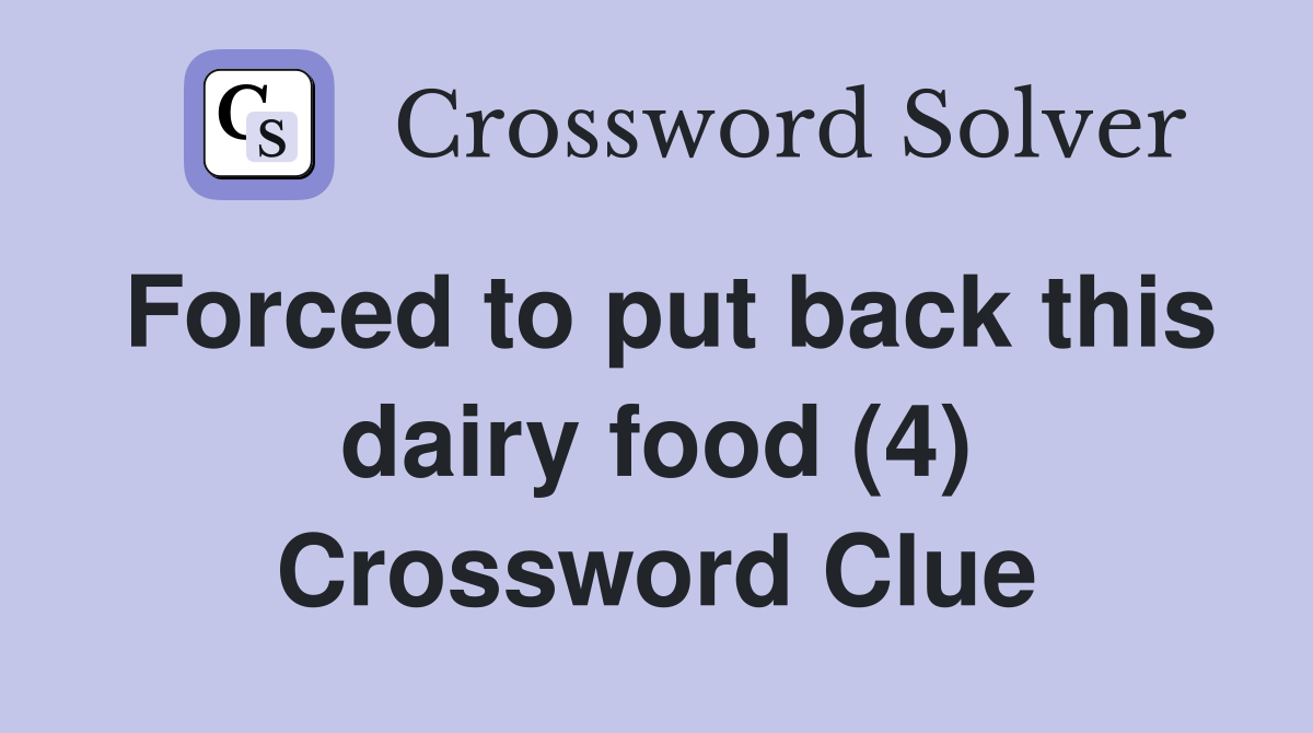 Forced to put back this dairy food (4) Crossword Clue