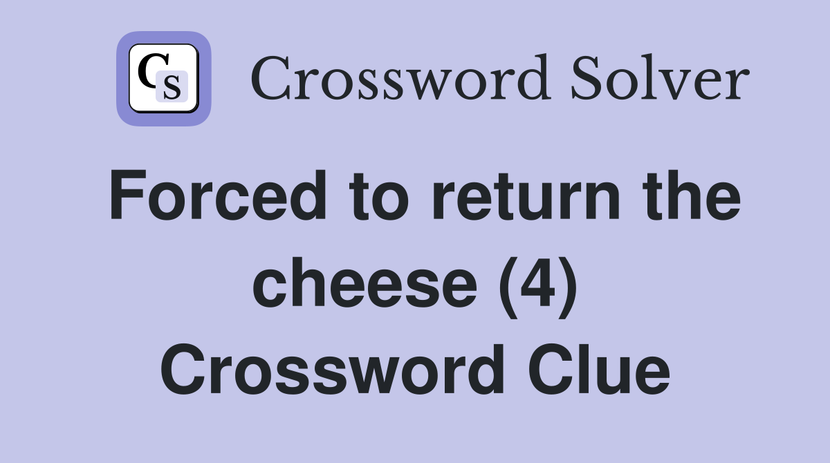 Forced to return the cheese (4) Crossword Clue
