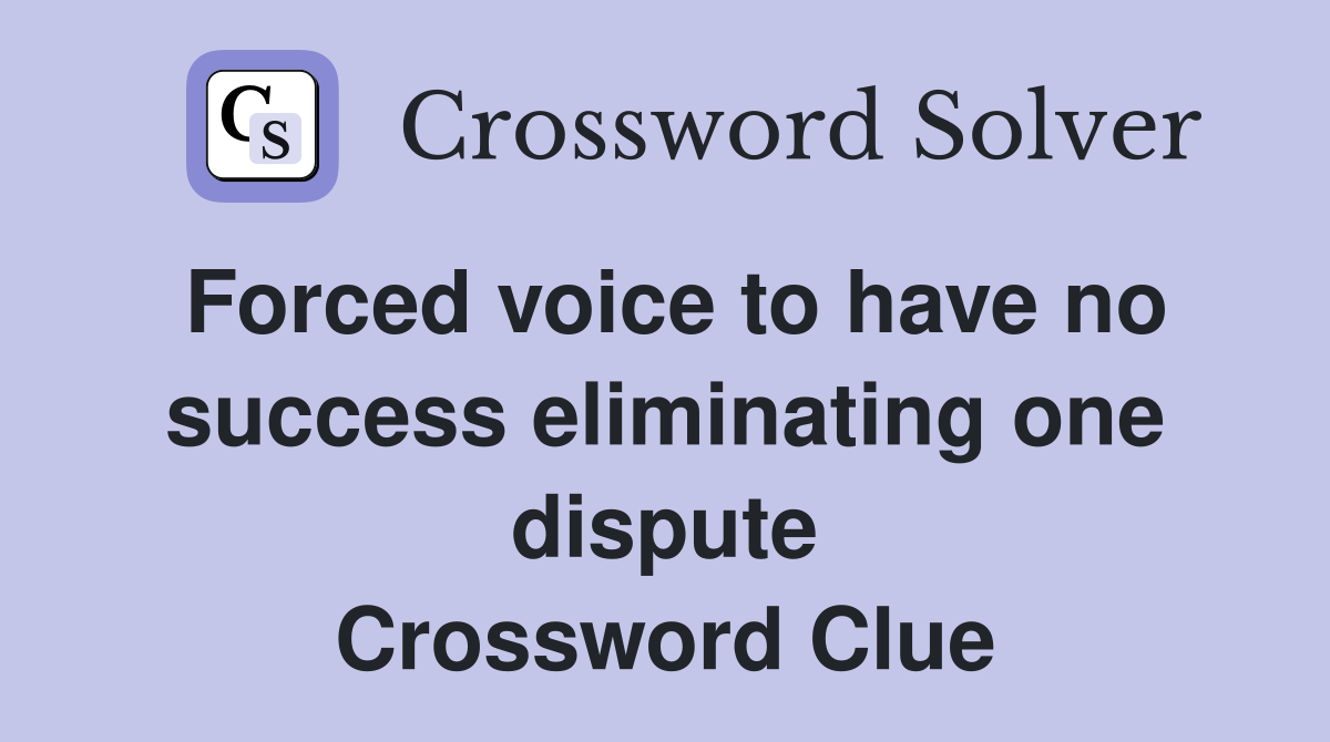 Forced voice to have no success eliminating one dispute Crossword Clue