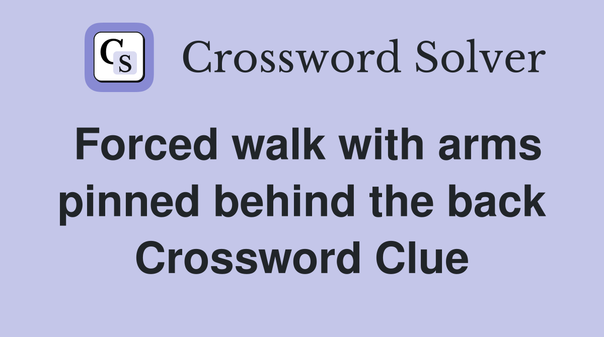 Forced walk with arms pinned behind the back Crossword Clue