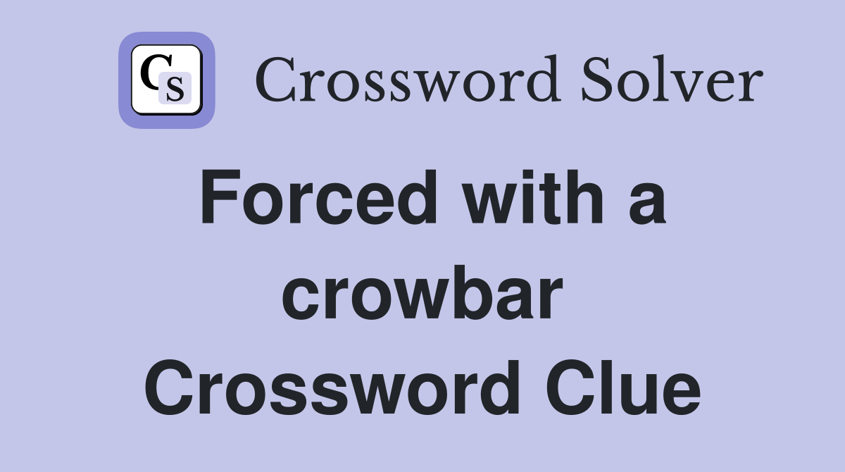 Forced with a crowbar Crossword Clue