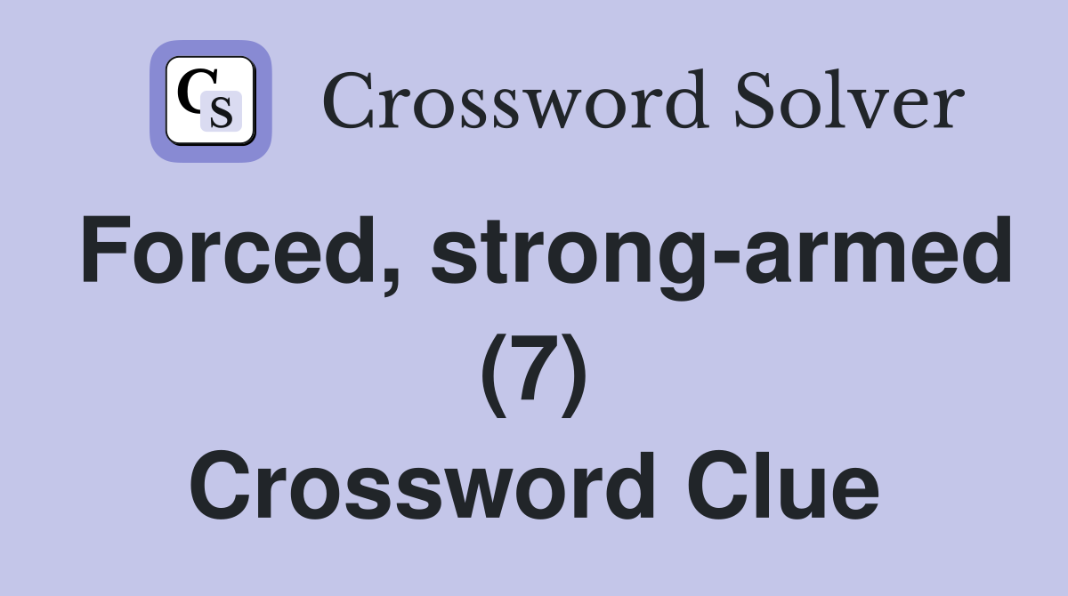 Forced, strong-armed (7) Crossword Clue