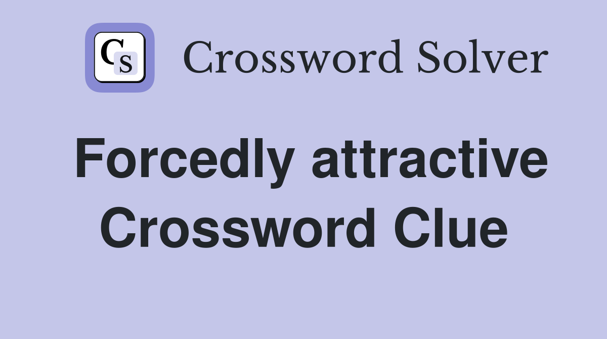 Forcedly attractive Crossword Clue