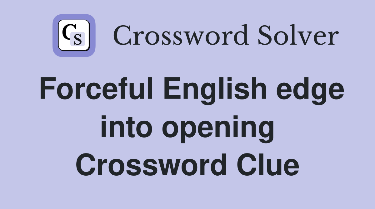 Forceful English edge into opening Crossword Clue
