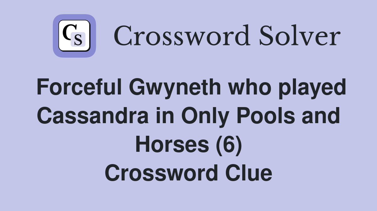 Forceful Gwyneth who played Cassandra in Only Pools and Horses (6) Crossword Clue