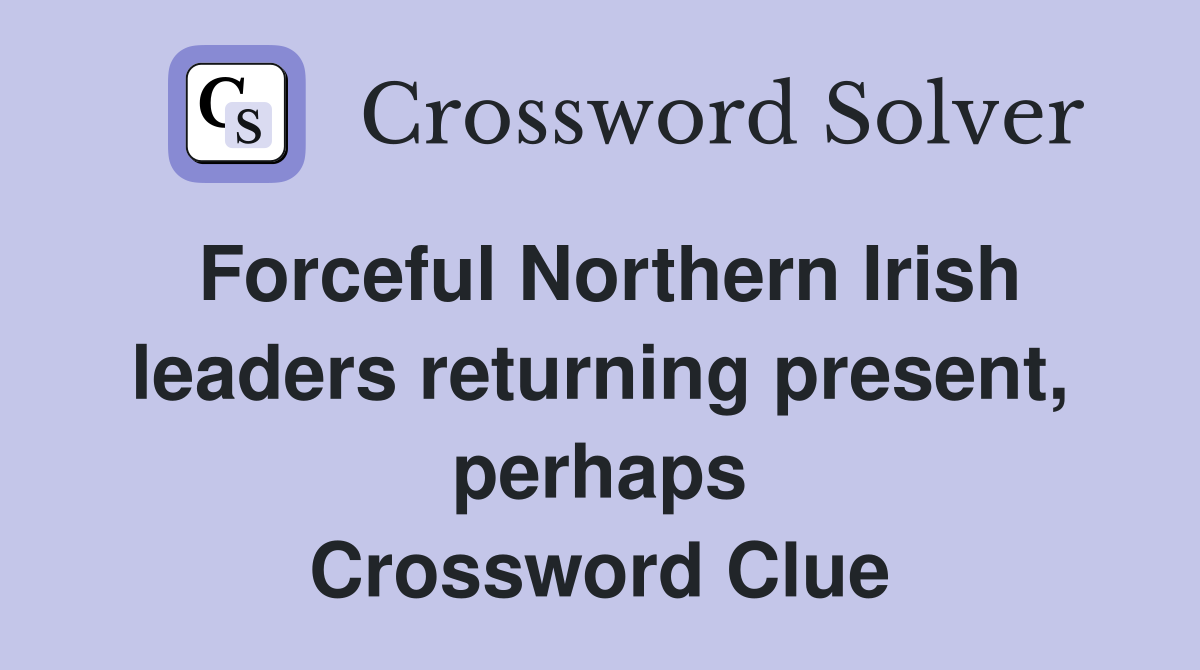 Forceful Northern Irish leaders returning present, perhaps Crossword Clue