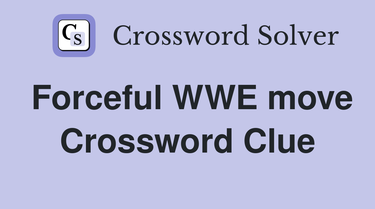 Forceful WWE move Crossword Clue