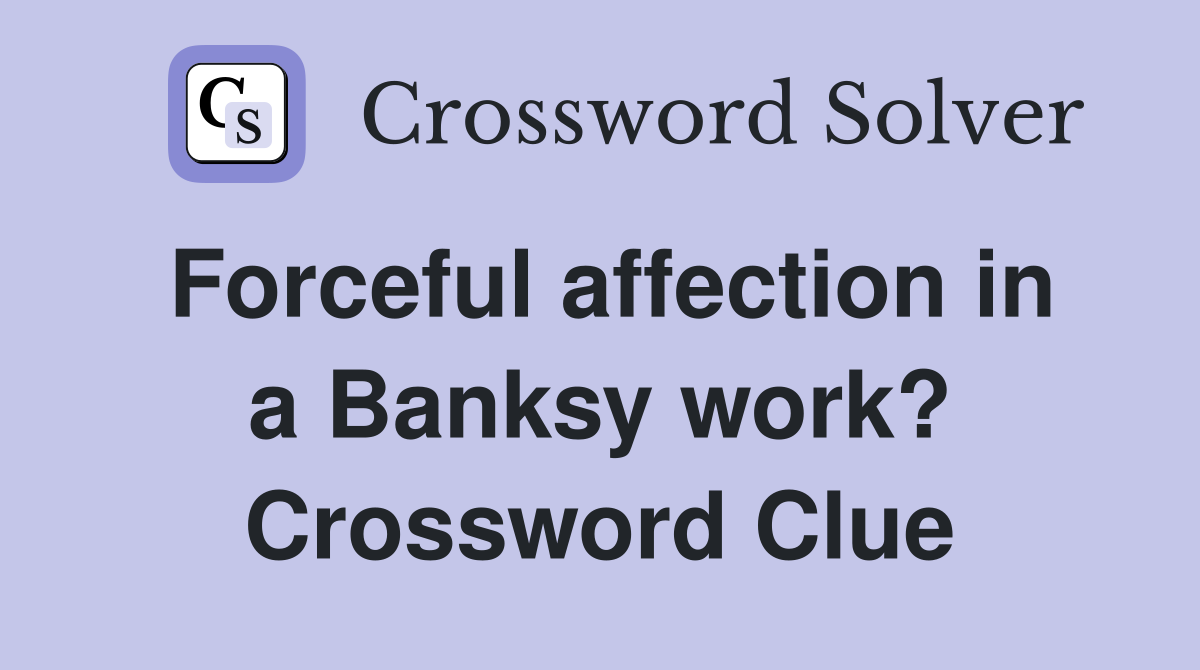 Forceful affection in a Banksy work? Crossword Clue