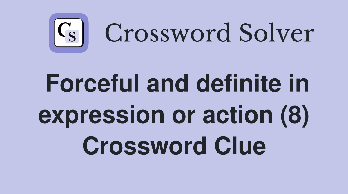 Forceful and definite in expression or action (8) Crossword Clue