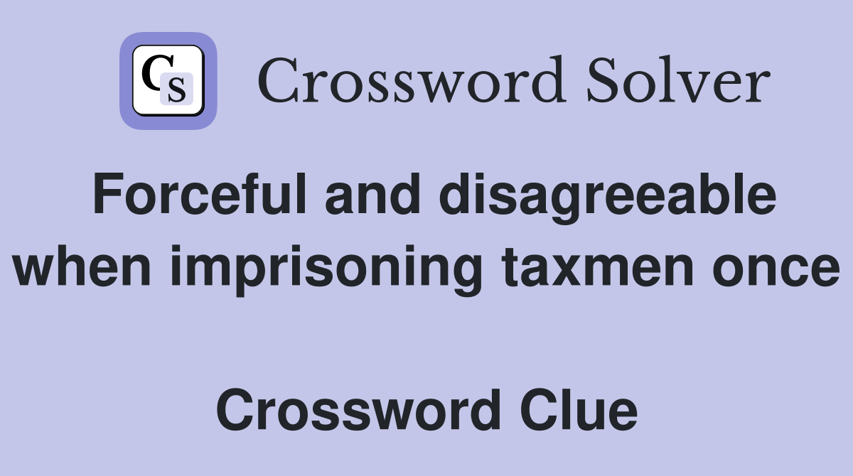 Forceful and disagreeable when imprisoning taxmen once  Crossword Clue