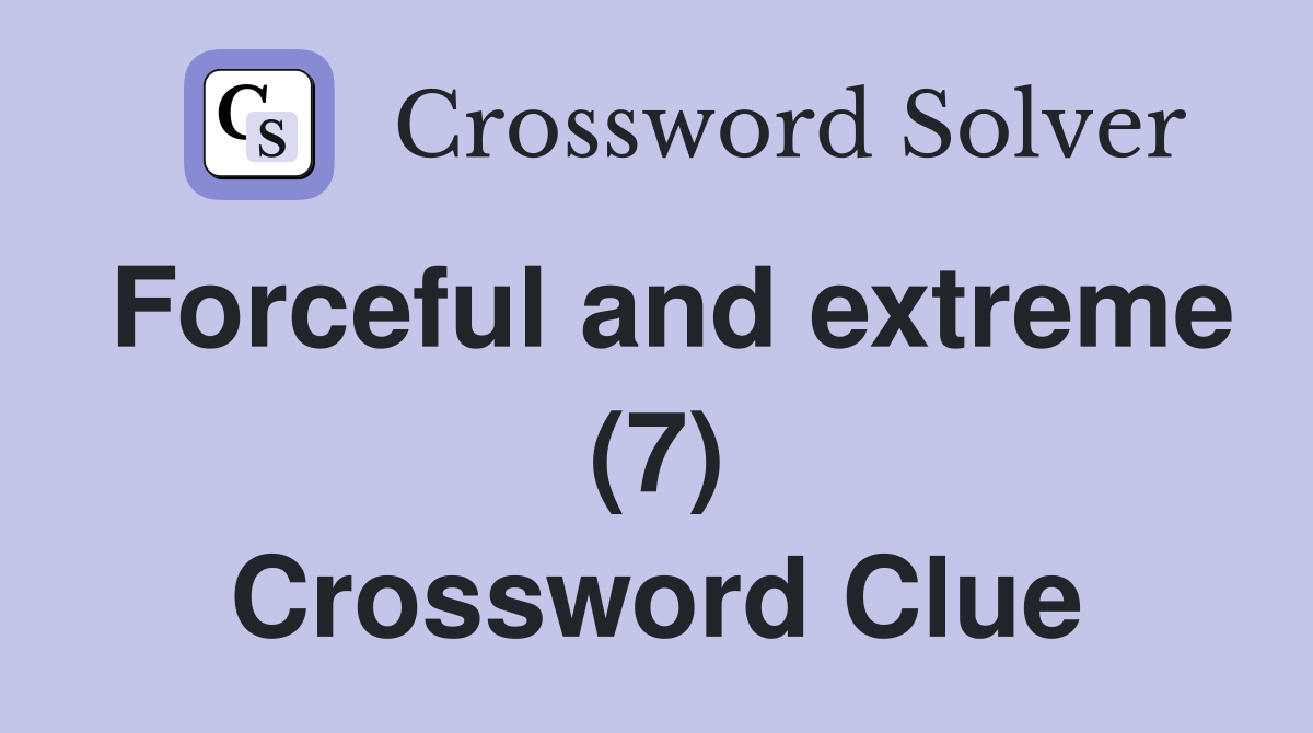 Forceful and extreme (7) Crossword Clue