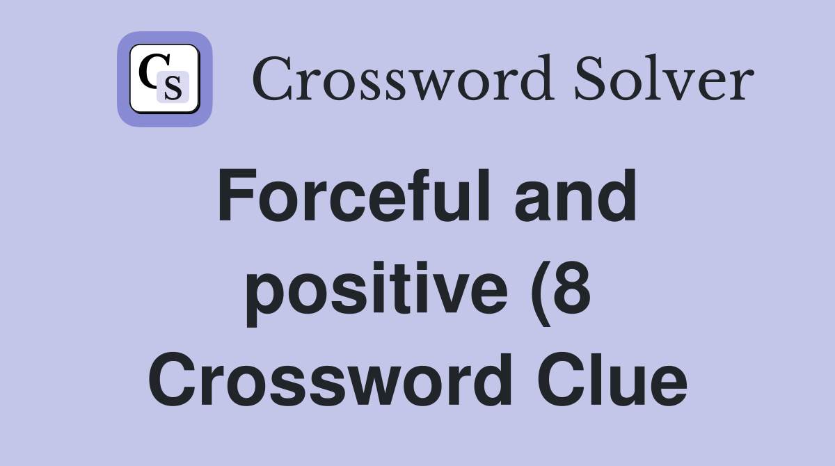Forceful and positive (8) Crossword Clue Answers Crossword Solver Forceful and positive (8) Crossword Clue Answers Crossword Solver