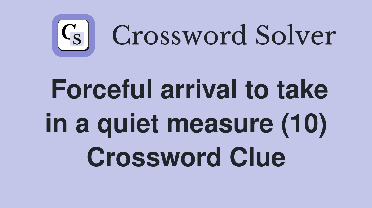 Forceful arrival to take in a quiet measure (10) Crossword Clue