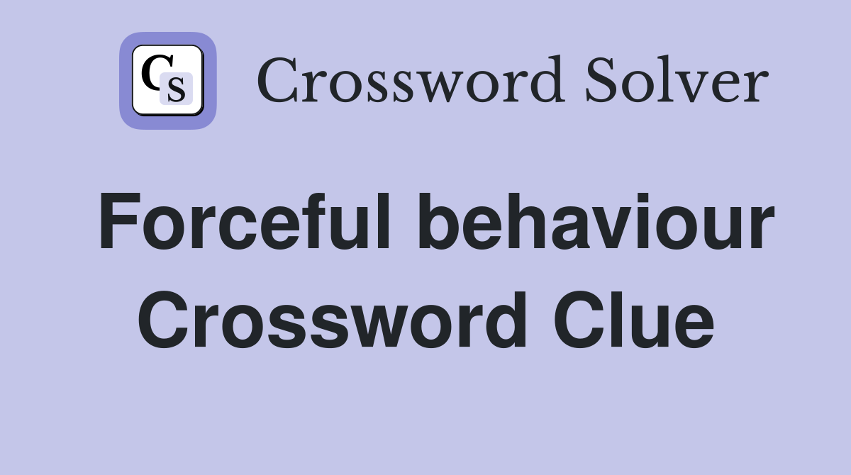 Forceful behaviour Crossword Clue