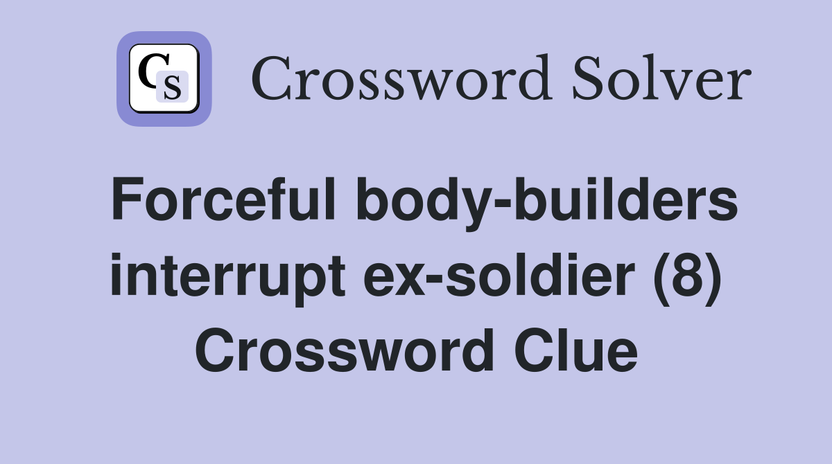 Forceful body-builders interrupt ex-soldier (8) Crossword Clue