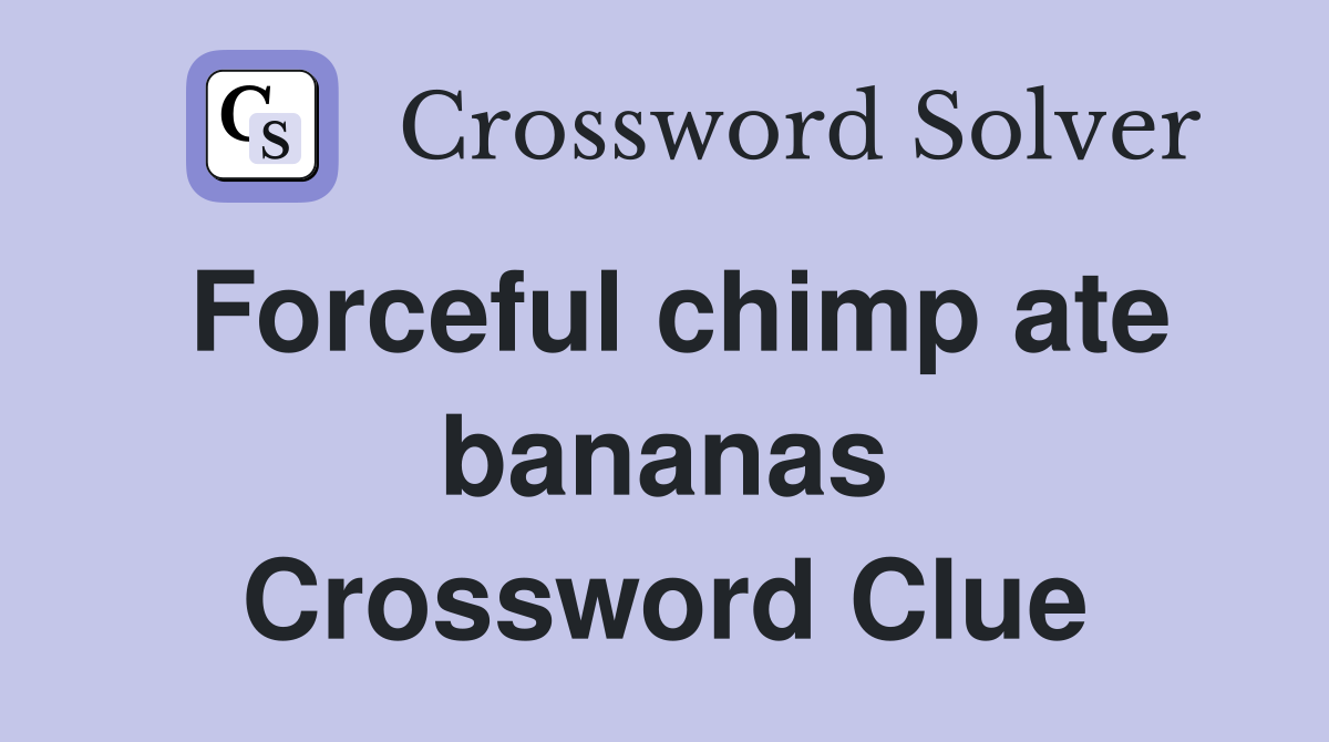 Forceful chimp ate bananas Crossword Clue