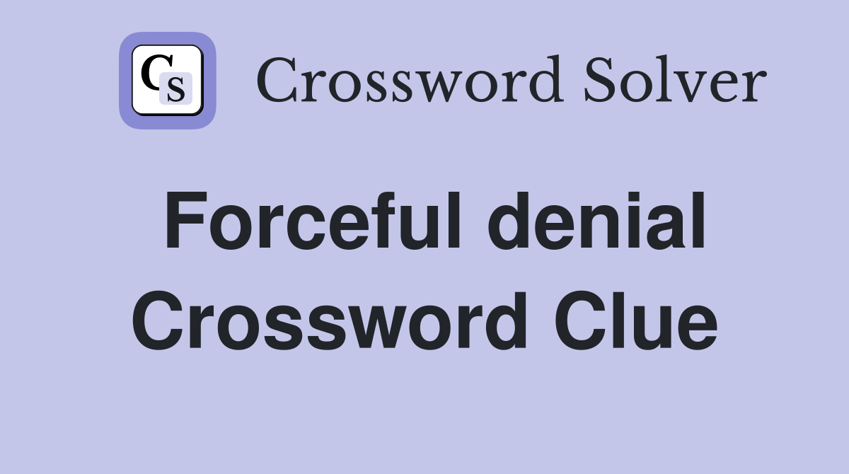 Forceful denial Crossword Clue