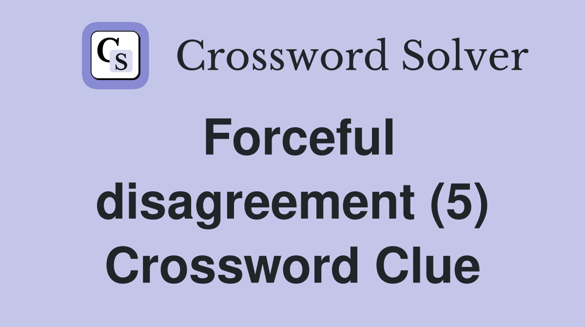 Forceful disagreement (5) Crossword Clue
