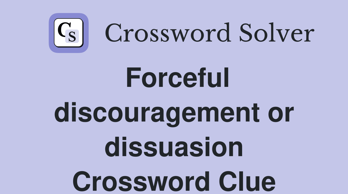 Forceful discouragement or dissuasion Crossword Clue