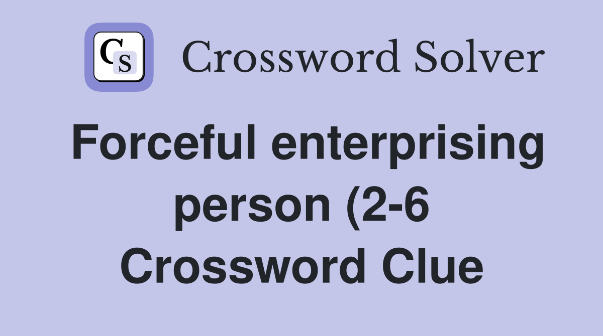 Forceful enterprising person (2 6) Crossword Clue Answers Crossword Forceful enterprising person (2 6) Crossword Clue Answers Crossword
