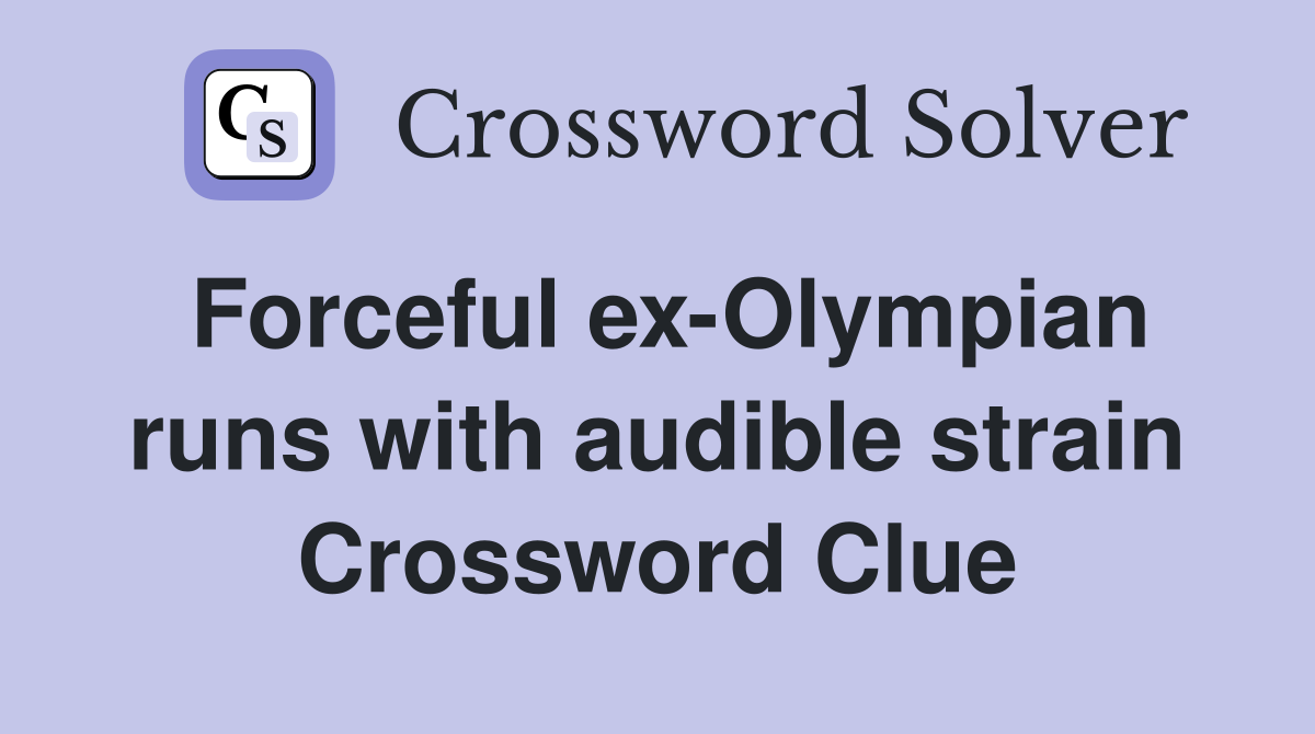 Forceful ex-Olympian runs with audible strain Crossword Clue