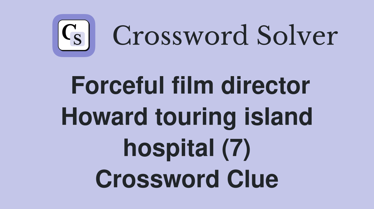 Forceful film director Howard touring island hospital (7) Crossword Clue