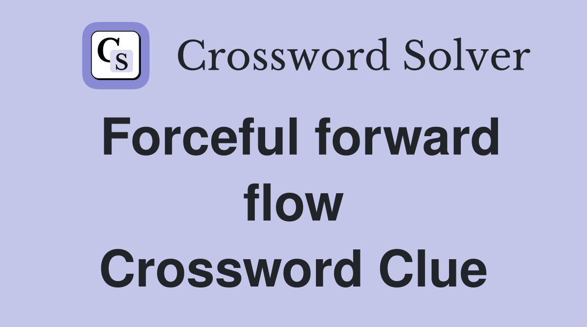 Forceful forward flow Crossword Clue
