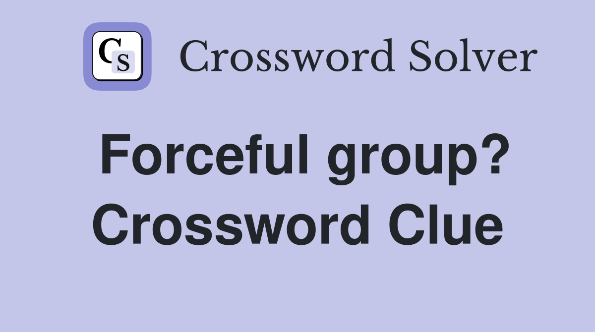 Forceful group? Crossword Clue