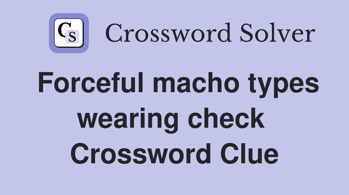 Forceful macho types wearing check  Crossword Clue