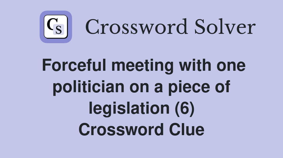 Forceful meeting with one politician on a piece of legislation (6) Crossword Clue