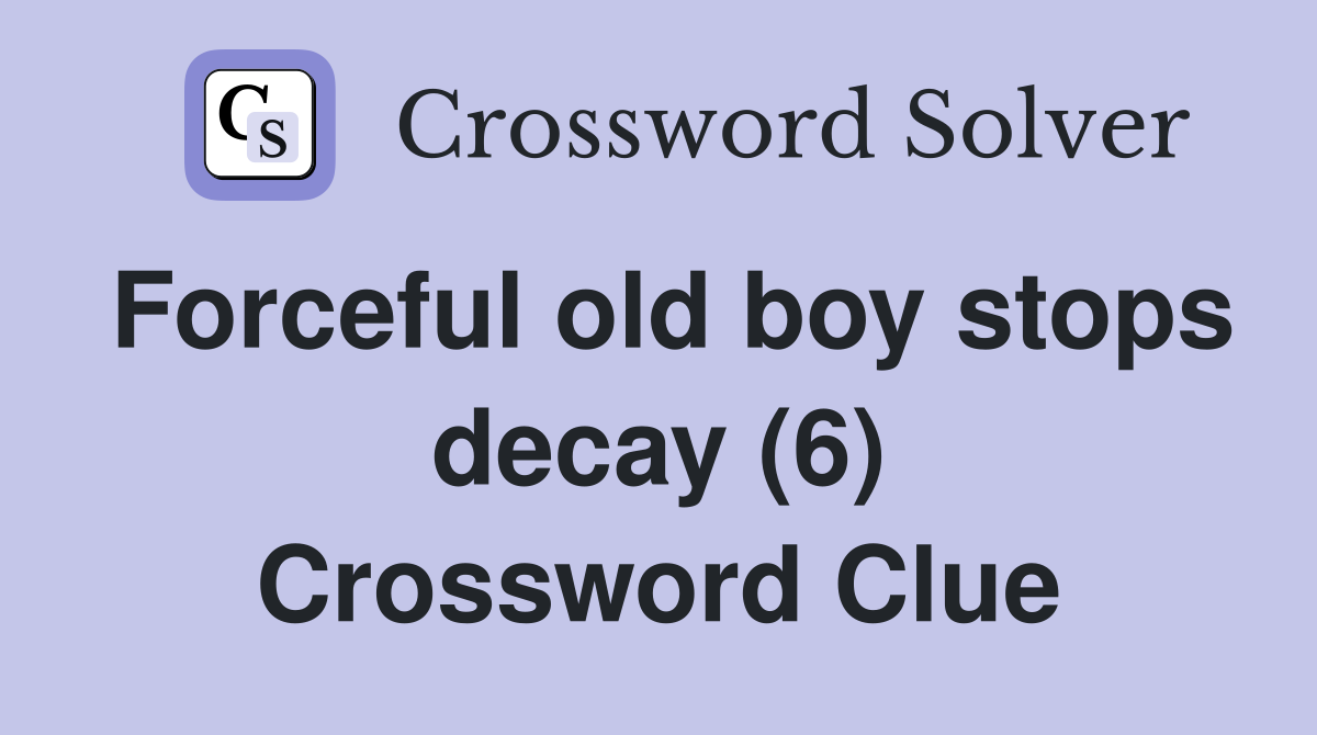 Forceful old boy stops decay (6) Crossword Clue