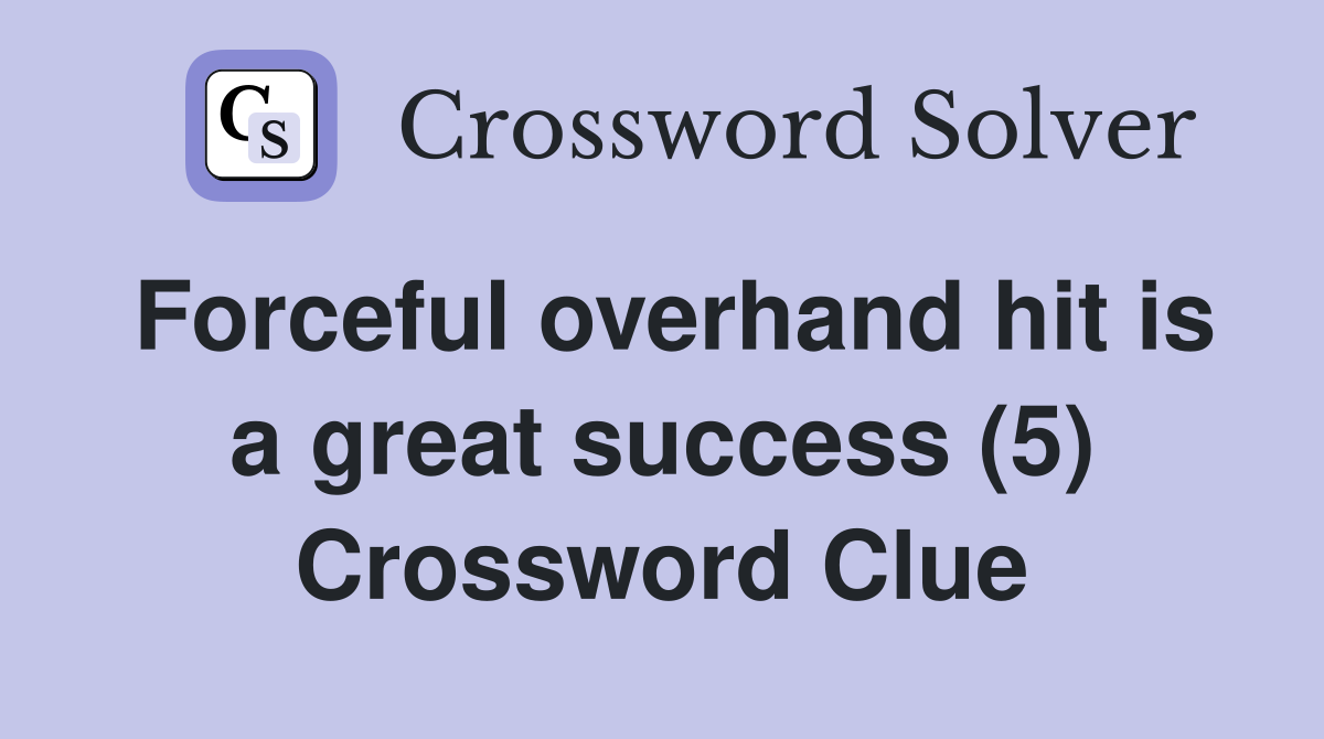 Forceful overhand hit is a great success (5) Crossword Clue