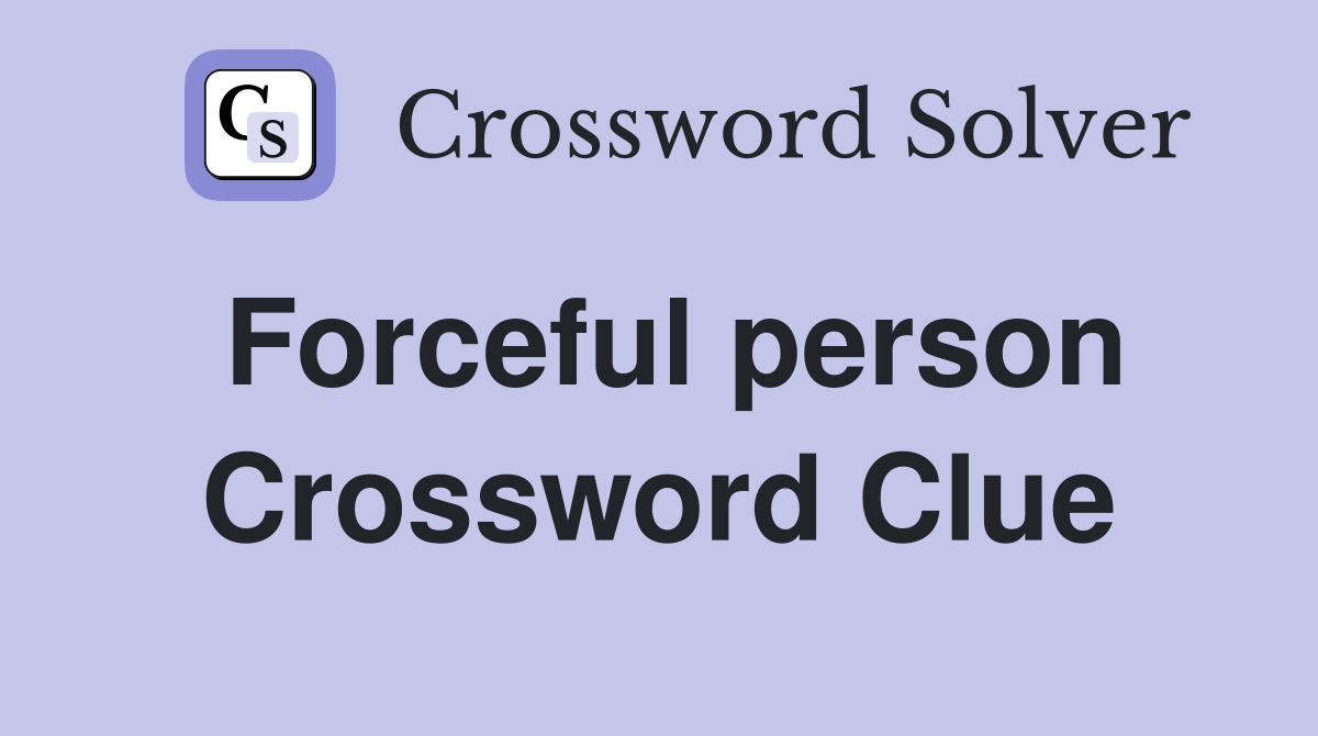 Forceful person Crossword Clue