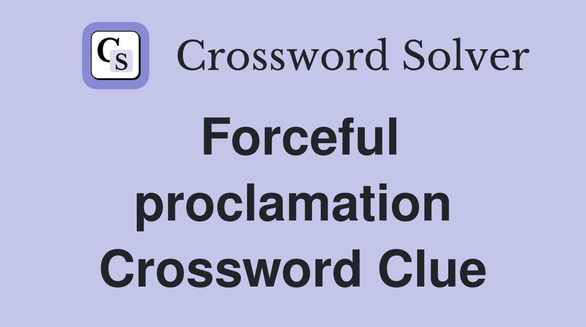 Forceful proclamation Crossword Clue