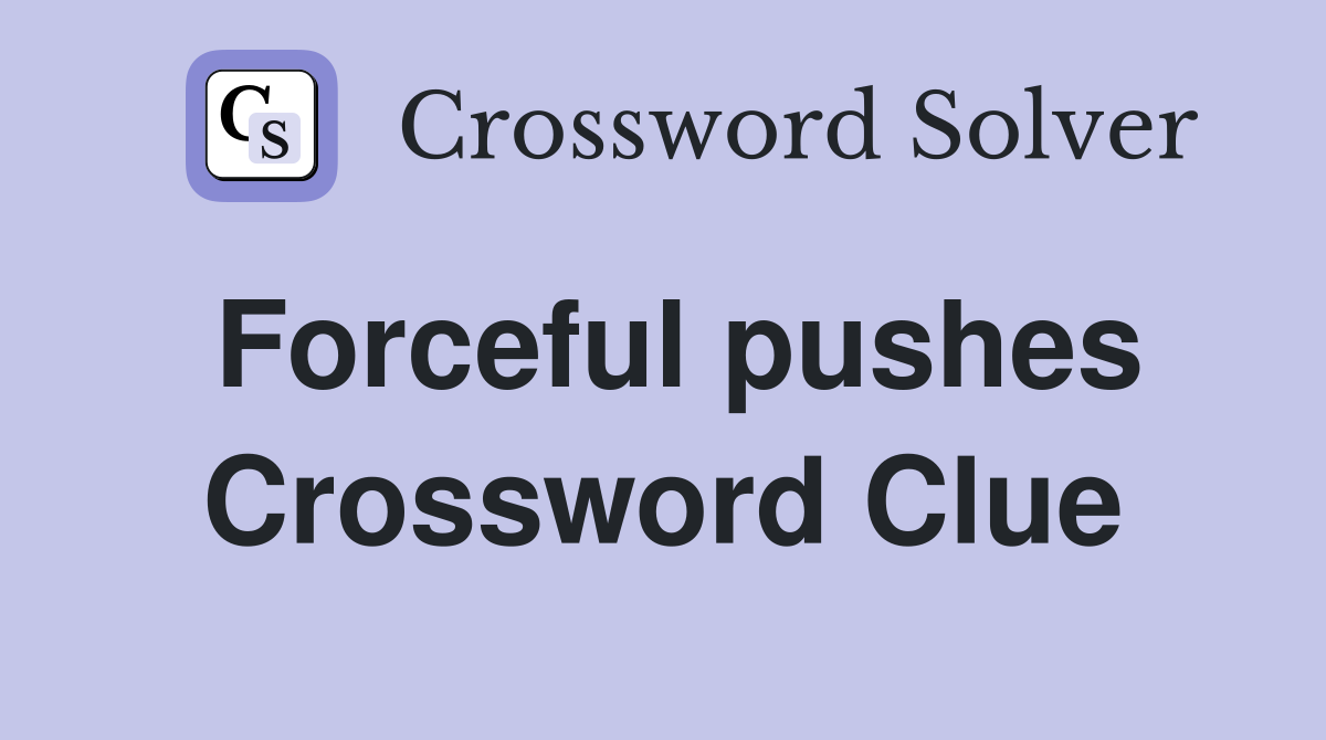 Forceful pushes Crossword Clue