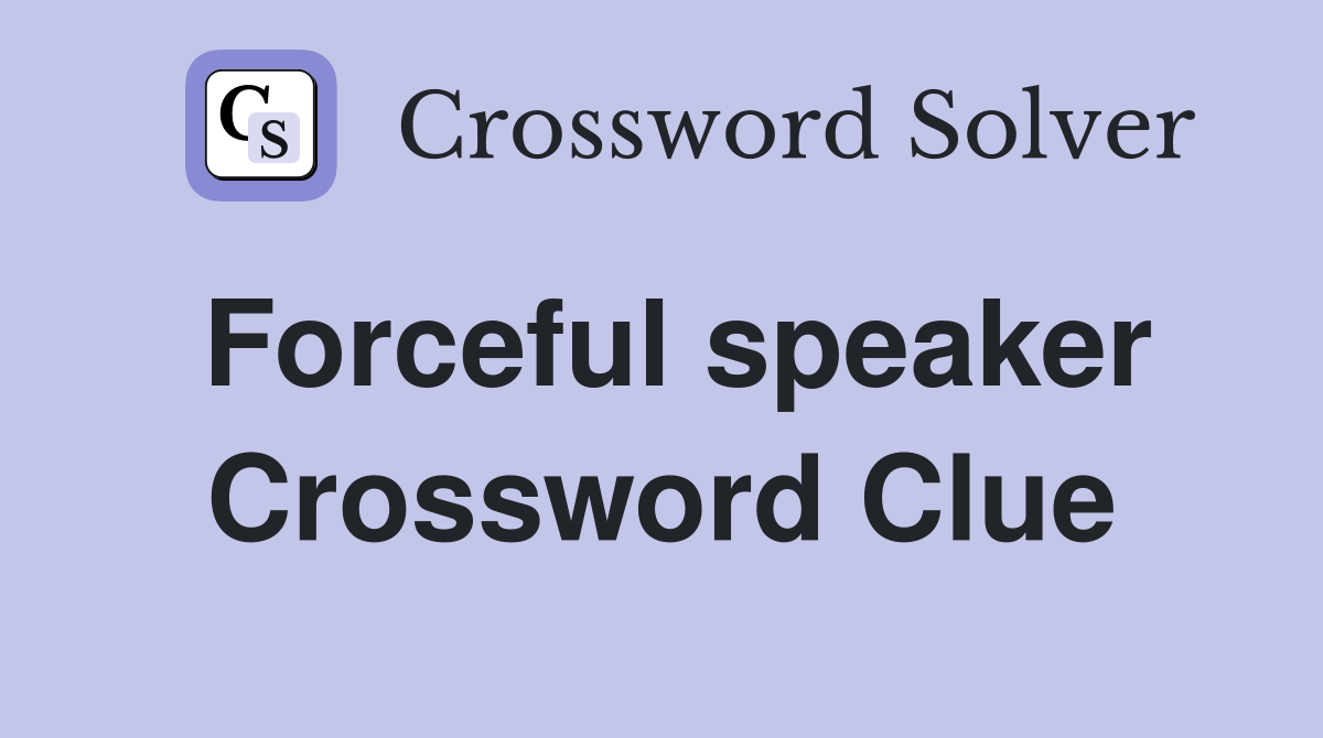 Forceful speaker Crossword Clue
