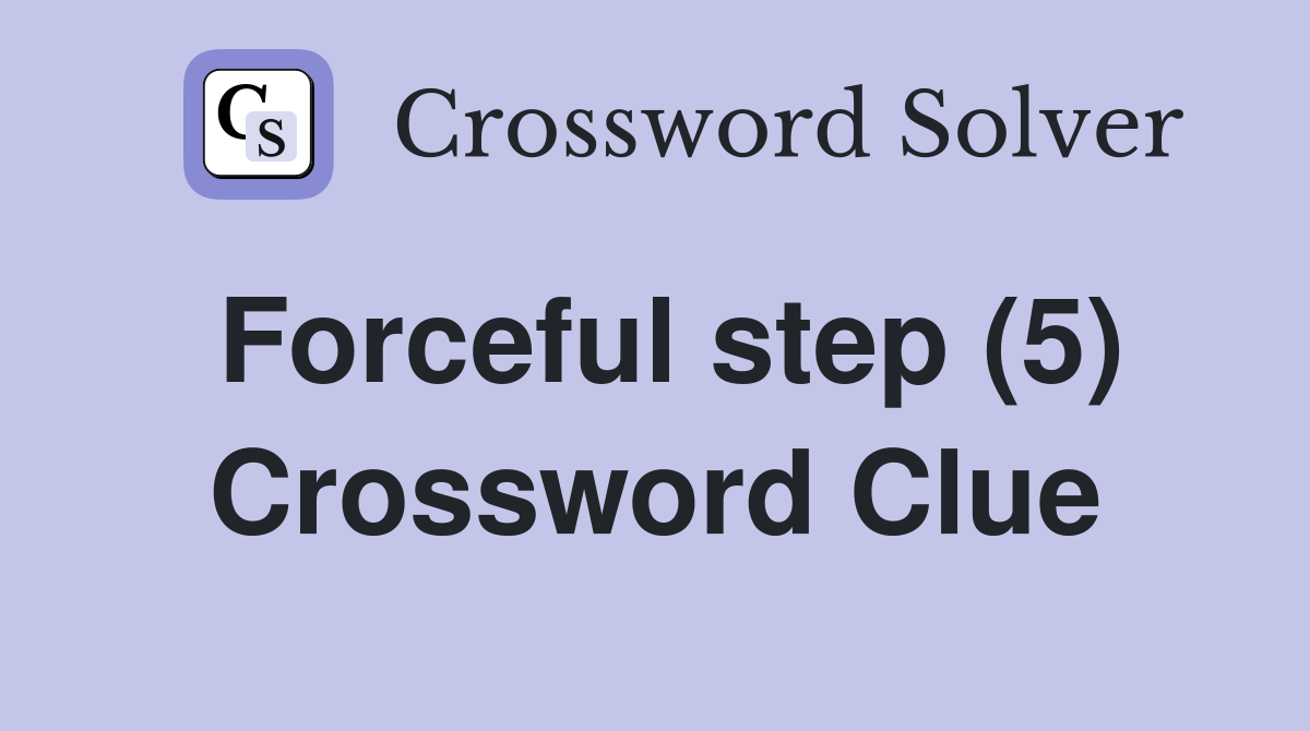 Forceful step (5) Crossword Clue