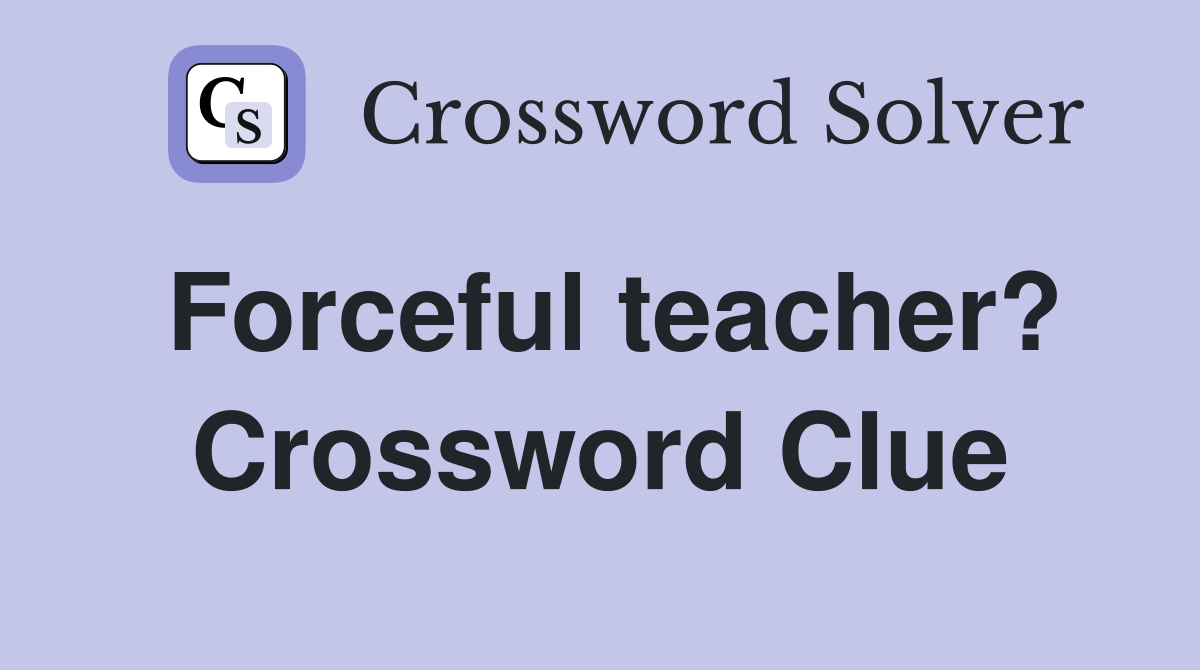 Forceful teacher? Crossword Clue