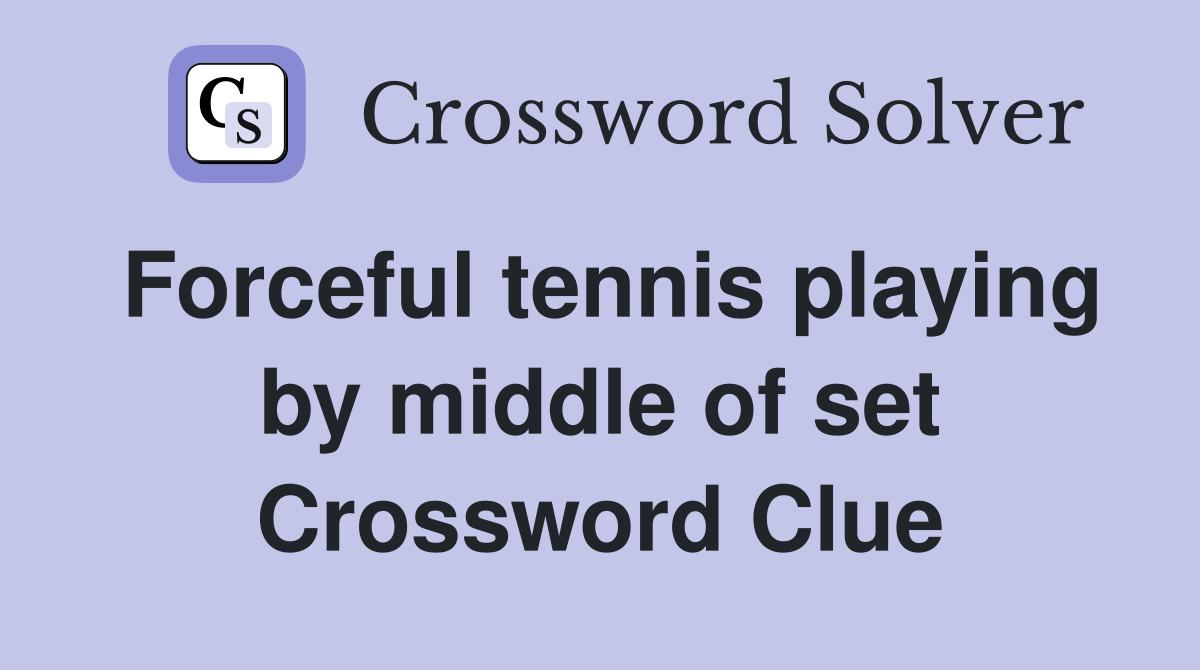 Forceful tennis playing by middle of set Crossword Clue
