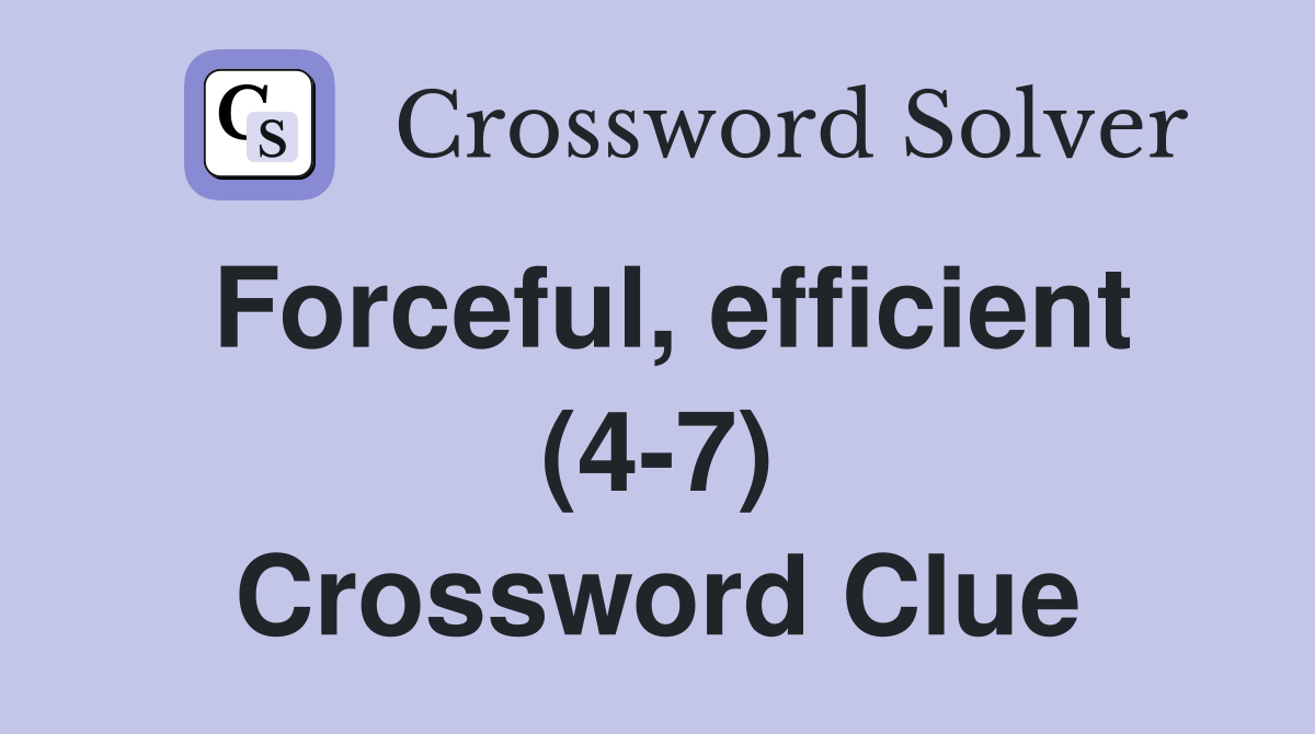 Forceful, efficient (4-7) Crossword Clue