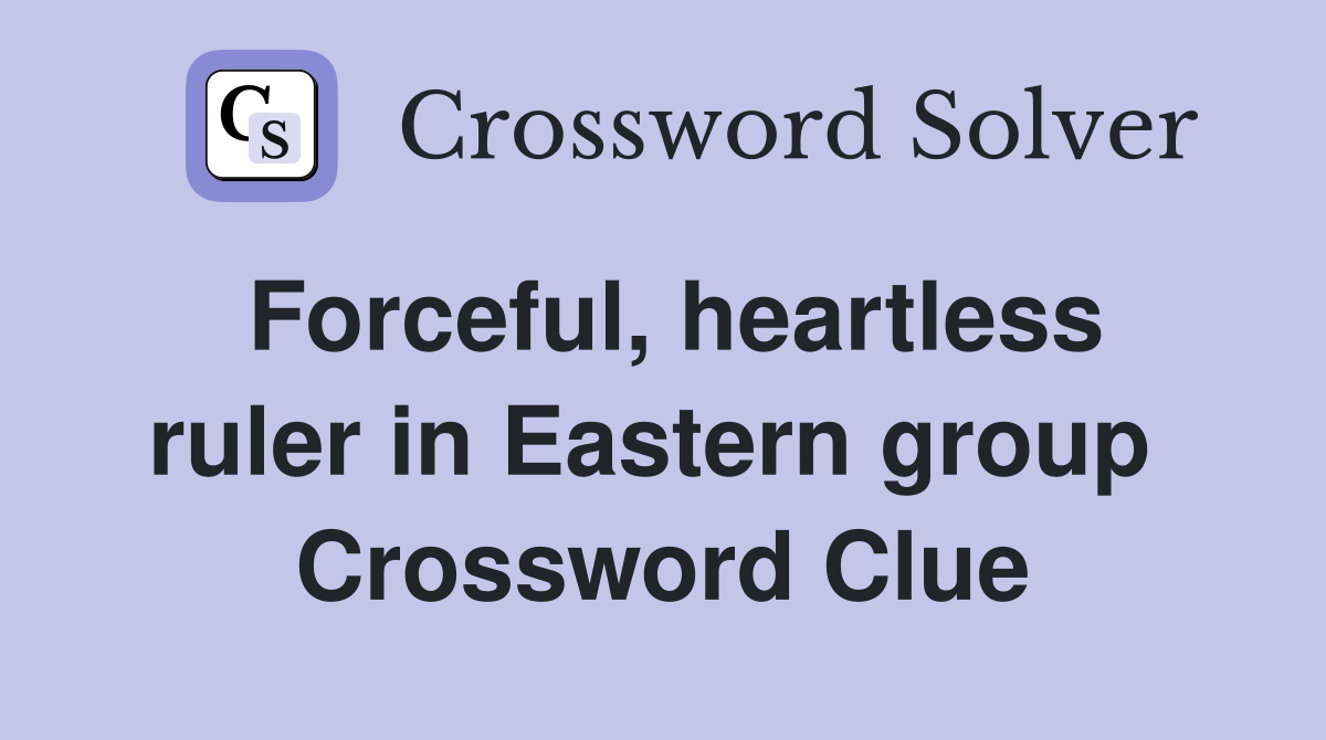 Forceful, heartless ruler in Eastern group  Crossword Clue